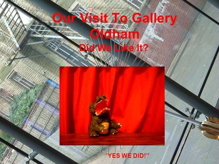 Our Visit To Gallery Oldham Did We Like It? ‘’YES WE DID!’’