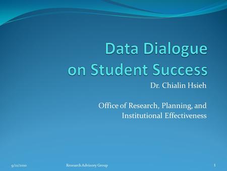 Dr. Chialin Hsieh Office of Research, Planning, and Institutional Effectiveness 9/21/2010Research Advisory Group 1.