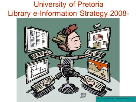 University of Pretoria Library e-Information Strategy 2008- www.cyber-medicine.org/.../images/kid_300.jpg.