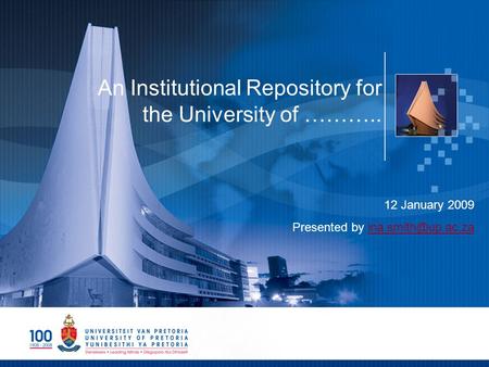 An Institutional Repository for the University of ……….. 12 January 2009 Presented by