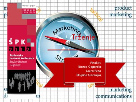 Trženje Finalisti: Bianca Capetola Laura Funa Skupina Gorenjka.