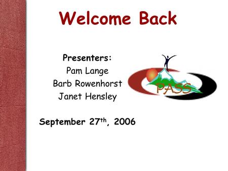 Welcome Back Presenters: Pam Lange Barb Rowenhorst Janet Hensley September 27 th, 2006.