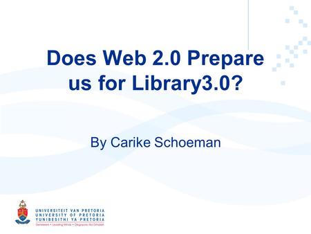 Does Web 2.0 Prepare us for Library3.0? By Carike Schoeman.