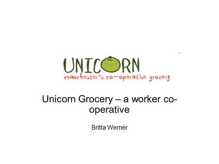 Unicorn Grocery – a worker co- operative Britta Werner.