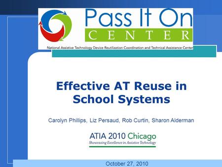 Company LOGO Effective AT Reuse in School Systems Carolyn Phillips, Liz Persaud, Rob Curtin, Sharon Alderman October 27, 2010.