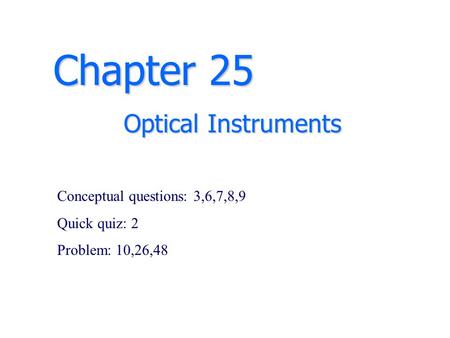 Chapter 25 Optical Instruments Conceptual questions: 3,6,7,8,9