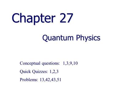 Chapter 27 Quantum Physics Conceptual questions: 1,3,9,10