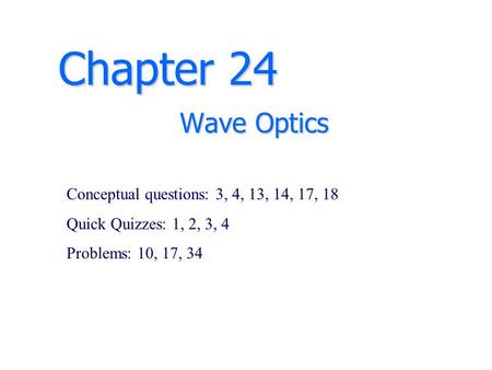 Chapter 24 Wave Optics Conceptual questions: 3, 4, 13, 14, 17, 18