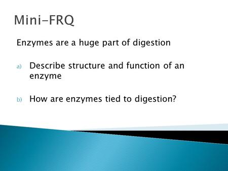 Mini-FRQ Enzymes are a huge part of digestion