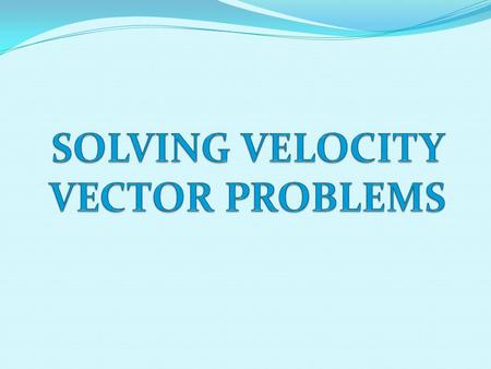 SOLVING VELOCITY VECTOR PROBLEMS