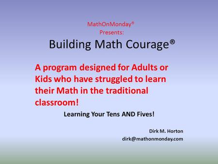 MathOnMonday® Presents: Building Math Courage® A program designed for Adults or Kids who have struggled to learn their Math in the traditional classroom!