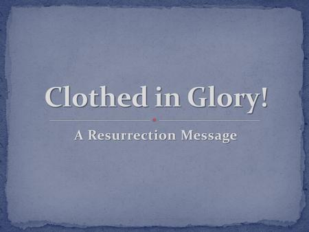 A Resurrection Message. Gen 2:7 “Then the Lord God formed man of dust from the ground, and breathed into his nostrils the breath of life; and man became.