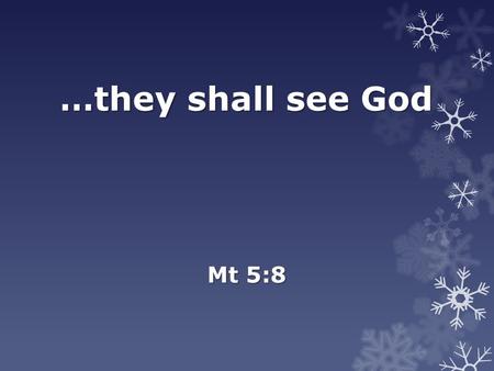 …they shall see God Mt 5:8. What is purity?  Pure: Gr Katharos> clean, without blemish, without admixture, without alloy, sterling in quality, purged.