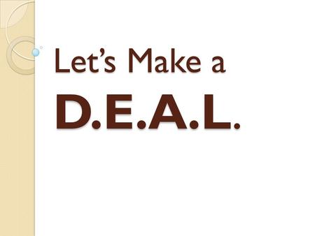 Let’s Make a D.E.A.L.. D esire to change… Jn 5:6 “He asked…Do you wish to (get well)?” Ps 51:10b “… and renew a steadfast spirit within me” Ps 73:25b…”and.