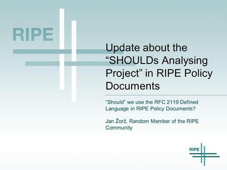 Update about the “SHOULDs Analysing Project” in RIPE Policy Documents “Should” we use the RFC 2119 Defined Language in RIPE Policy Documents? Jan Žorž,