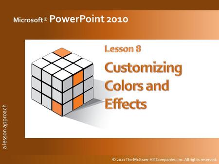 A lesson approach © 2011 The McGraw-Hill Companies, Inc. All rights reserved. a lesson approach Microsoft® PowerPoint 2010 © 2011 The McGraw-Hill Companies,