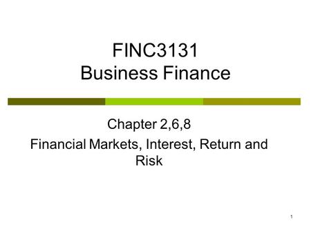 1 FINC3131 Business Finance Chapter 2,6,8 Financial Markets, Interest, Return and Risk.