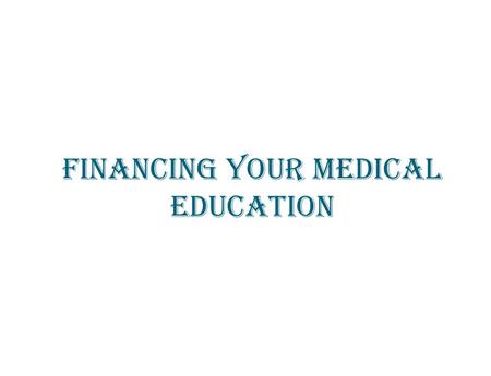 FINANCING YOUR MEDICAL EDUCATION. TOPICS THE FINANCIAL AID PROCESS MEDICAL SCHOOL COSTS & BUDGET DETERMINING FINANCIAL AID AWARDS CATEGORIES OF FINANCIAL.