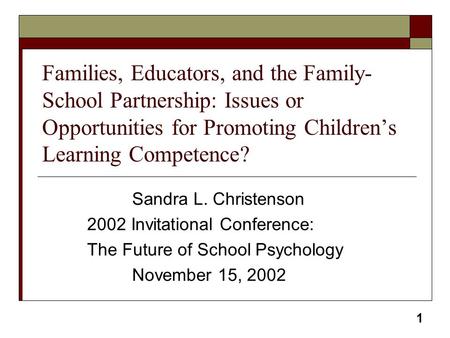 Families, Educators, and the Family-School Partnership: Issues or Opportunities for Promoting Children’s Learning Competence? Sandra L. Christenson 2002.