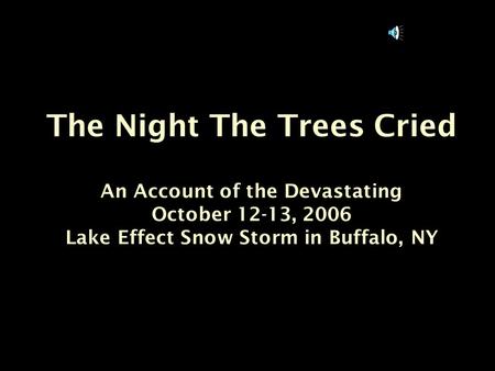 The Night The Trees Cried An Account of the Devastating October 12-13, 2006 Lake Effect Snow Storm in Buffalo, NY.