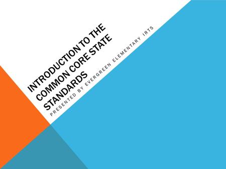 INTRODUCTION TO THE COMMON CORE STATE STANDARDS PRESENTED BY EVERGREEN ELEMENTARY IRTS.