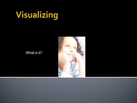 What is it?.  Create mental images while they read.  Use all five senses to help them create pictures in their mind  Think about what the character.