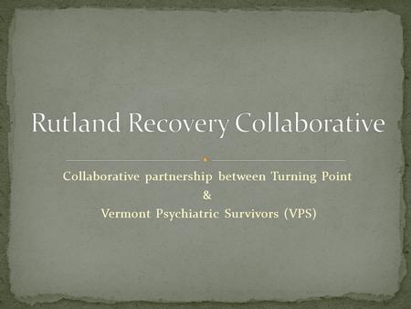 Collaborative partnership between Turning Point & Vermont Psychiatric Survivors (VPS)