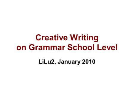 Creative Writing on Grammar School Level LiLu2, January 2010.