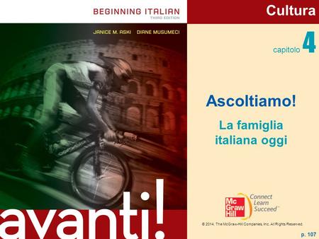 © 2014, The McGraw-Hill Companies, Inc. All Rights Reserved. capitolo 4 Ascoltiamo! La famiglia italiana oggi p. 107 Cultura © 2014, The McGraw-Hill Companies,