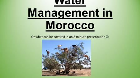 Water Management in Morocco Or what can be covered in an 8 minute presentation.