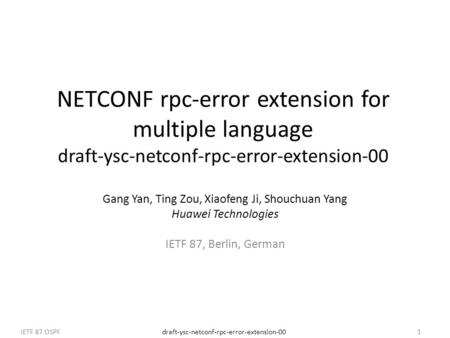 Draft-ysc-netconf-rpc-error-extension-00IETF 87 OSPF1 NETCONF rpc-error extension for multiple language draft-ysc-netconf-rpc-error-extension-00 Gang Yan,