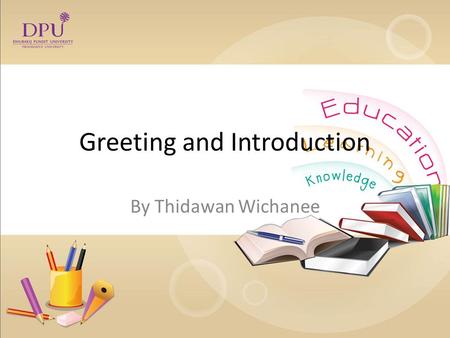 Greeting and Introduction By Thidawan Wichanee. Listen and Watch Take notes Please! What are the similarities in these two dialogues?