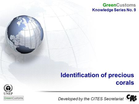 Identification of precious corals Developed by the CITES Secretariat GreenCustoms Knowledge Series No. 9.