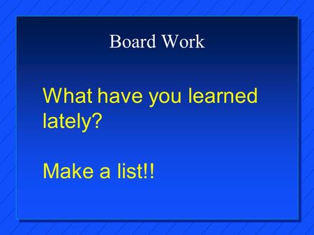 What have you learned lately? Make a list!! Board Work.