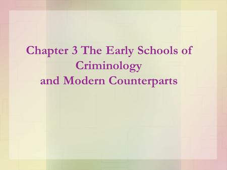 Chapter 3 The Early Schools of Criminology and Modern Counterparts