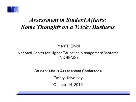 Assessment in Student Affairs: Some Thoughts on a Tricky Business Peter T. Ewell National Center for Higher Education Management Systems (NCHEMS) Student.