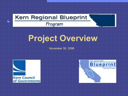 November 30, 2006 Project Overview. Kern Regional Blueprint Project The Policy Environment  Safe Accountable Flexible Efficient Transportation Equity.