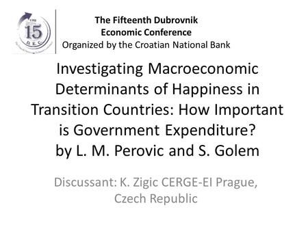 Investigating Macroeconomic Determinants of Happiness in Transition Countries: How Important is Government Expenditure? by L. M. Perovic and S. Golem Discussant: