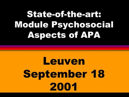 State-of-the-art: Module Psychosocial Aspects of APA Leuven September 18 2001.