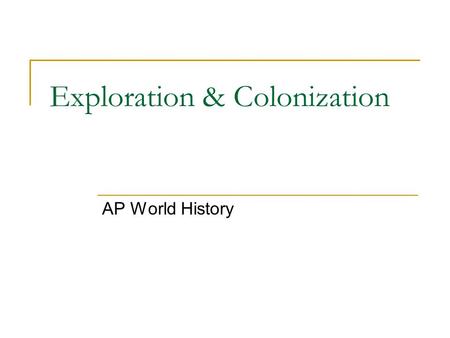 Exploration & Colonization AP World History. Motives for European Exploration Desire to gain direct access to Asian luxuries  Collapse of Mongols increased.