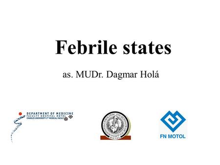 Febrile states as. MUDr. Dagmar Holá. The human is homiotermic organism, keeping constant temperature. The temperature is a terminal balance state between.