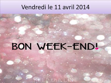 Vendredi le 11 avril 2014. Le 7-11 avril 2014 LUNDIMARDIMERCREDIJEUDIVENDREDI F1 Rough draft Letter- 100 Project -105 Book Test-100 Early flashcards-105.