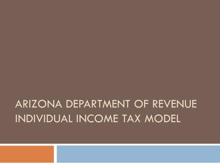 ARIZONA DEPARTMENT OF REVENUE INDIVIDUAL INCOME TAX MODEL.