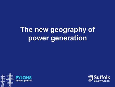 The new geography of power generation. Key players 1 Windfarm/nuclear operator – builds and operates new power station (e.g. EAOW or EDF). Sells.