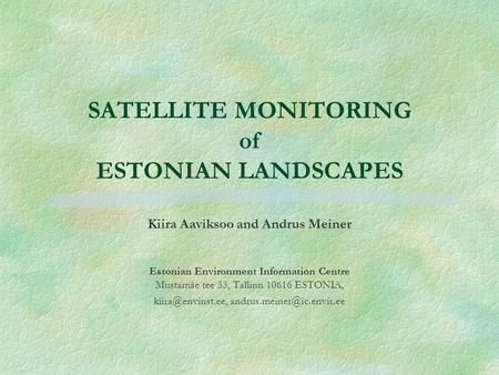 SATELLITE MONITORING of ESTONIAN LANDSCAPES Kiira Aaviksoo and Andrus Meiner Estonian Environment Information Centre Mustamäe tee 33, Tallinn 10616 ESTONIA,