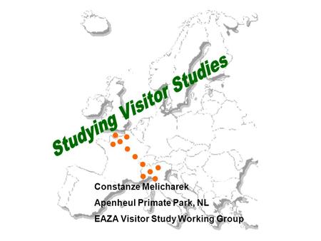 Constanze Melicharek Apenheul Primate Park, NL EAZA Visitor Study Working Group.