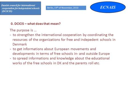 The purpose is... - to strengthen the international cooperation by coordinating the resources of the organizations for free and indepedent schools in Denmark.