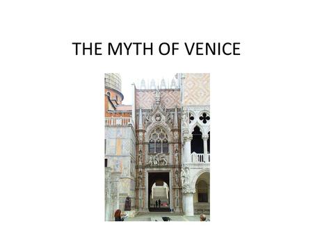 THE MYTH OF VENICE. THE STUDY DESIGN On completion of this unit the student should be able to evaluate the function and validity of the Myth of Venice.