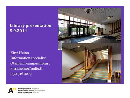 Library presentation 5.9.2014 Kirsi Heino Information specialist Otaniemi campus library 050 3161009.