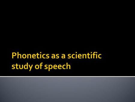 Phonetics as a scientific study of speech